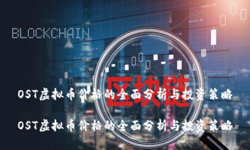 OST虚拟币价格的全面分析与投资策略

OST虚拟币价格的全面分析与投资策略
