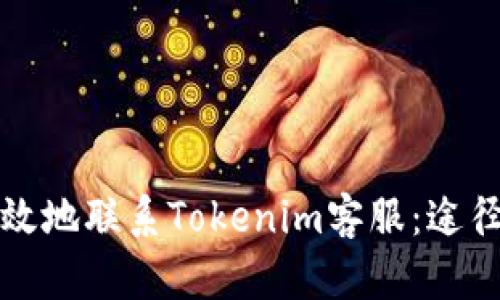 如何有效地联系Tokenim客服：途径与技巧