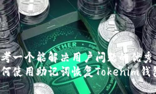 思考一个能解决用户问题的优秀
如何使用助记词恢复Tokenim钱包？