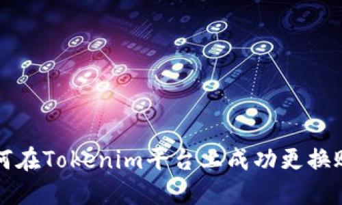 如何在Tokenim平台上成功更换账户