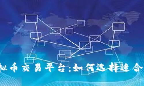 探索全球虚拟币交易平台：如何选择适合自己的平台？