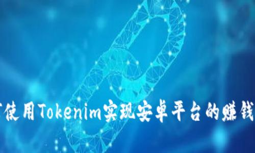 如何使用Tokenim实现安卓平台的赚钱方法
