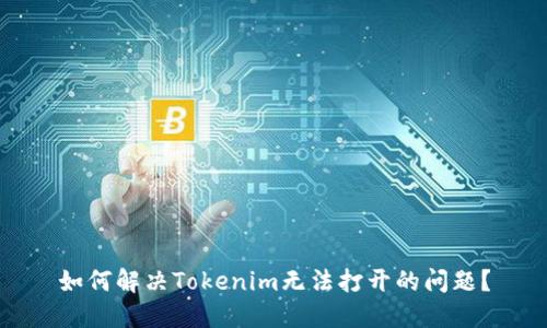 如何解决Tokenim无法打开的问题？