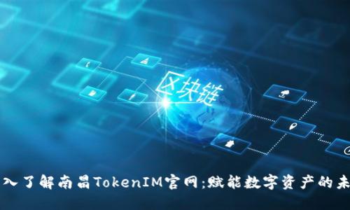 深入了解南昌TokenIM官网：赋能数字资产的未来