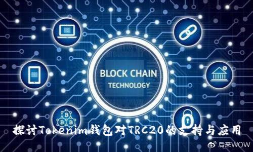 探讨Tokenim钱包对TRC20的支持与应用