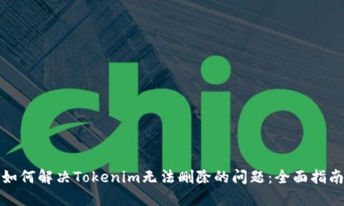 如何解决Tokenim无法删除的问题：全面指南
