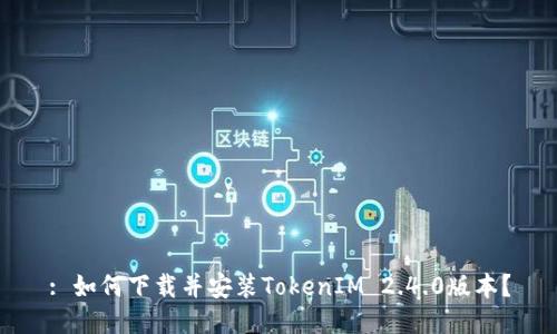 : 如何下载并安装TokenIM 2.4.0版本？