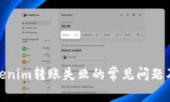 : 解决Tokenim转账失败的常见问题及解决方案