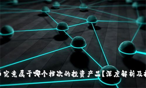 : 虚拟币究竟属于哪个档次的投资产品？深度解析及投资建议
