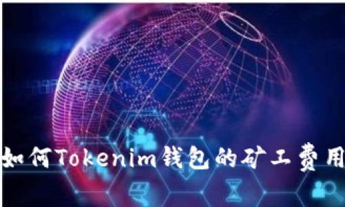  如何Tokenim钱包的矿工费用？