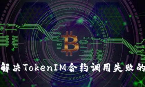 如何解决TokenIM合约调用失败的问题