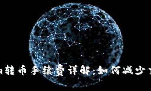 Tokenim转币手续费详解：如何减少交易成本