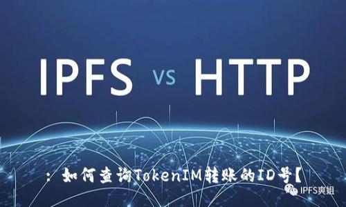 : 如何查询TokenIM转账的ID号？