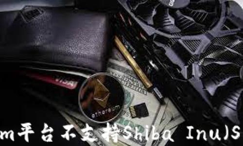 
如何解决Tokenim平台不支持Shiba Inu（SHIB）的投资问题