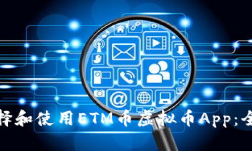 : 如何选择和使用ETM币虚拟币App：全方位指南