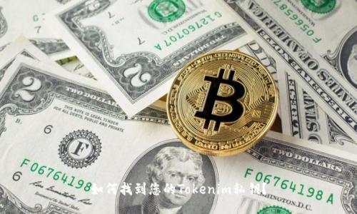 如何找到您的Tokenim私钥？