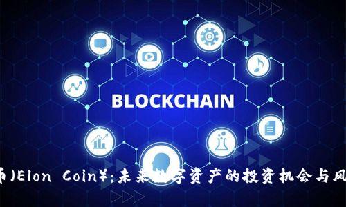  埃隆币（Elon Coin）：未来数字资产的投资机会与风险分析