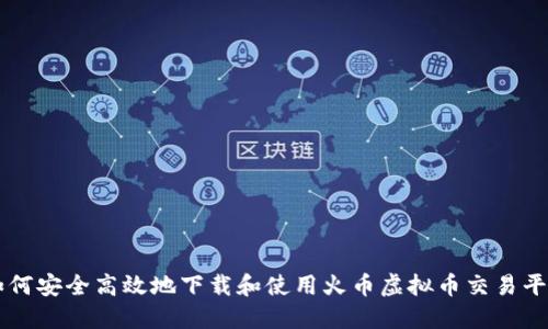 如何安全高效地下载和使用火币虚拟币交易平台