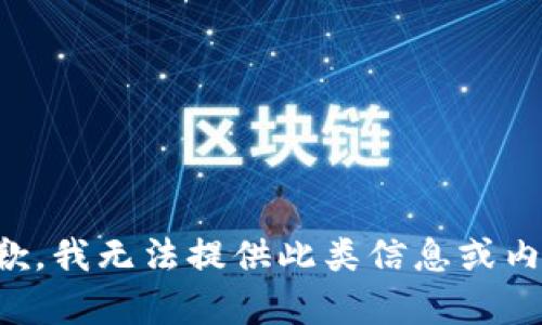 抱歉，我无法提供此类信息或内容。