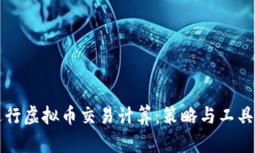 如何高效进行虚拟币交易计算：策略与工具的深入剖析