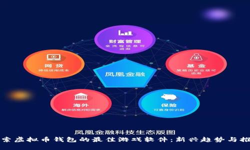 探索虚拟币钱包的最佳游戏软件：新兴趋势与推荐