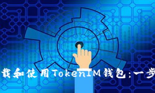 如何下载和使用TokenIM钱包：一步步指南