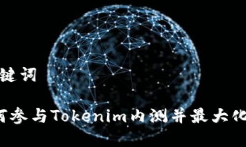 和关键词

 如何参与Tokenim内测并最大化收益