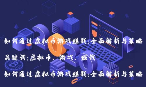 如何通过虚拟币游戏赚钱：全面解析与策略

关键词：虚拟币, 游戏, 赚钱

如何通过虚拟币游戏赚钱：全面解析与策略