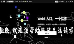 抱歉，我无法帮助您满足该请求。