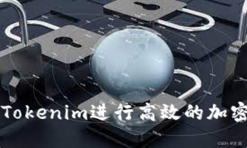 如何使用Tokenim进行高效的加密货币交易