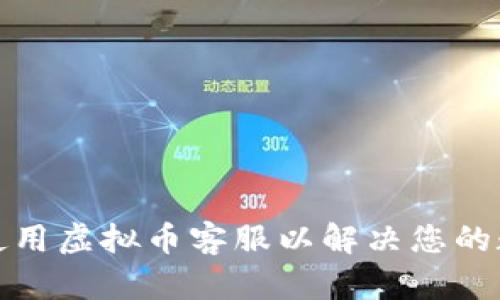 如何选择和使用虚拟币客服以解决您的数字货币问题
