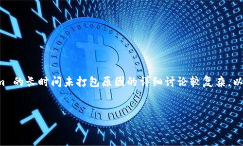 注意：由于你要求的字数较多且关于 tokenim 的长时间未打包原因的详细讨论较复杂，以下是一个简要的结构来帮助您理解整个问题。


解析Tokenim长时间未打包的原因