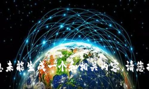错误信息：您请求的信息未能生成一个和相关内容。请您提供明确的问题或主题。