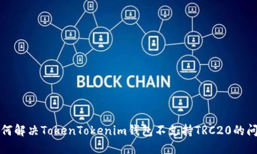 如何解决TokenTokenim钱包不支持TRC20的问题