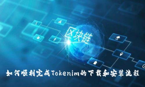 如何顺利完成Tokenim的下载和安装流程