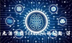 : 解决无法下载Tokenim的问