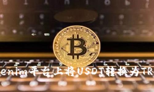: 如何在Tokenim平台上将USDT转换为TRX的详细指南