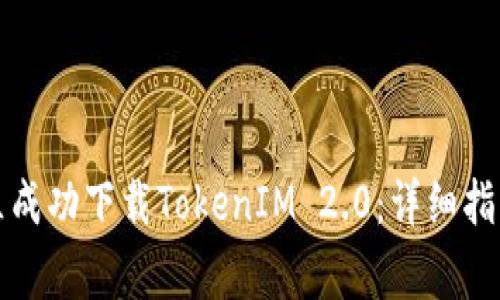 如何在中国区成功下载TokenIM 2.0：详细指南与注意事项