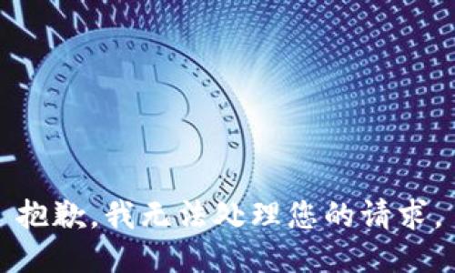 抱歉，我无法处理您的请求。