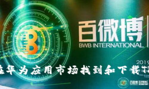 : 如何在华为应用市场找到和下载Tokenim？