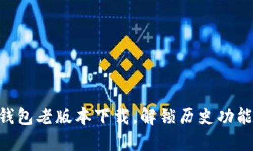 Tokenim钱包老版本下载，解锁历史功能与安全性
