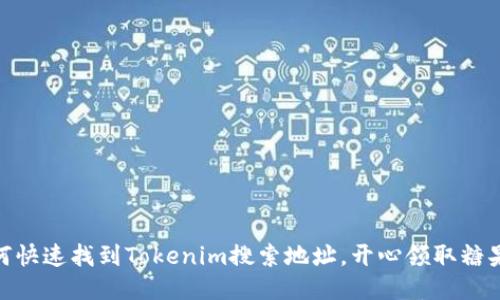 : 如何快速找到Tokenim搜索地址，开心领取糖果奖励