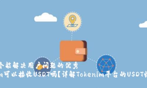 思考一个能解决用户问题的优秀
Tokenim可以接收USDT吗？详解Tokenim平台的USDT收款功能