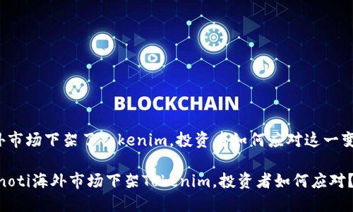 海外市场下架了Tokenim，投资者如何应对这一变化？

bianoti海外市场下架Tokenim，投资者如何应对？