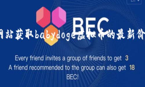 由于我无法提供实时数据，建议查阅相关金融市场网站获取babydoge虚拟币的最新价格。以下是关于babydoge及其相关问题的详细介绍。

深入了解BabyDoge虚拟币：价格走势及投资分析