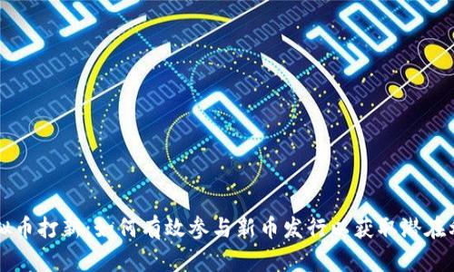 虚拟币打新：如何有效参与新币发行以获取潜在利润