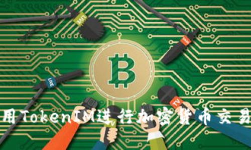 如何高效使用TokenIM进行加密货币交易和资产管理