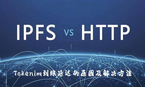 Tokenim到账延迟的原因及解决方法
