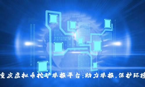 重庆虚拟币挖矿举报平台：助力举报，保护环境