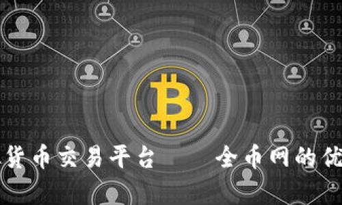 全面解析虚拟货币交易平台——全币网的优势与使用指导